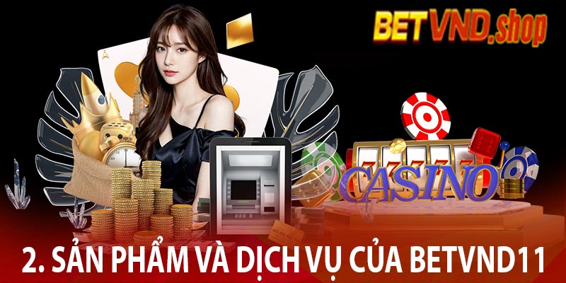 2. Sản phẩm và dịch vụ của Betvnd11